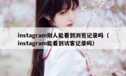 instagram别人能看到浏览记录吗（instagram能看到访客记录吗）