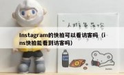 Instagram的快拍可以看访客吗（ins快拍能看到访客吗）