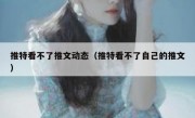推特看不了推文动态（推特看不了自己的推文）