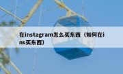 在instagram怎么买东西（如何在ins买东西）