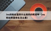 ins的粉丝是按什么排序的呢视频（ins粉丝数量排名怎么看）