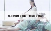 什么时候车号限行（车行限号时间）