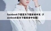 facebook下载官方下载安卓中文（facebook官方下载安卓中文版）