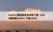 twitter最新版本安卓版下载（2020最新版twitter下载v856）