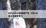 tiktok怎么创建用户名（tiktok怎么注册账号?）