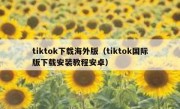 tiktok下载海外版（tiktok国际版下载安装教程安卓）