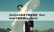 facebook安卓下载安装包（facebook下载安装Facebook）