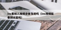 ins看别人视频会被发现吗（ins视频能看到访客吗）