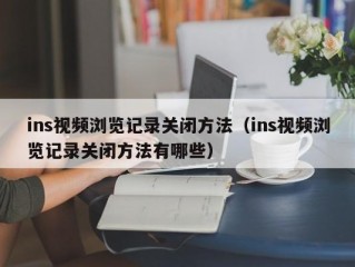 ins视频浏览记录关闭方法（ins视频浏览记录关闭方法有哪些）