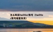 怎么购买twitter账号（twitter账号哪里有卖）
