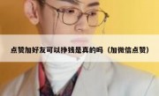 点赞加好友可以挣钱是真的吗（加微信点赞）
