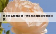 快手怎么增加点赞（快手怎么增加点赞量和点赞）