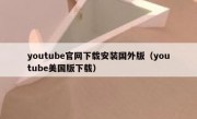youtube官网下载安装国外版（youtube美国版下载）