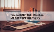 facebook推广方法（facebook平台的三种营销推广方式）