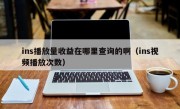 ins播放量收益在哪里查询的啊（ins视频播放次数）