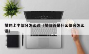 赞的上半部分怎么读（赞部首是什么偏旁怎么读）