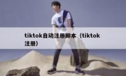 tiktok自动注册脚本（tiktok 注册）
