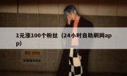 1元涨100个粉丝（24小时自助刷网app）