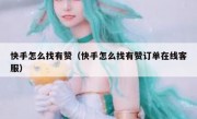 快手怎么找有赞（快手怎么找有赞订单在线客服）