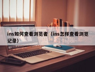 ins如何查看浏览者（ins怎样查看浏览记录）