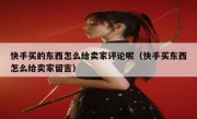 快手买的东西怎么给卖家评论呢（快手买东西怎么给卖家留言）