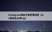 instagram发帖子如何带标签（ins发帖怎么带tag）