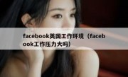 facebook英国工作环境（facebook工作压力大吗）