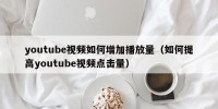 youtube视频如何增加播放量（如何提高youtube视频点击量）