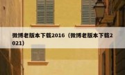 微博老版本下载2016（微博老版本下载2021）