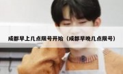 成都早上几点限号开始（成都早晚几点限号）