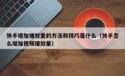 快手增加播放量的方法和技巧是什么（快手怎么增加视频播放量）