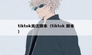 tiktok关注脚本（tiktok 脚本）
