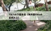 TikTok下载安装（海外版tiktok官网入口）