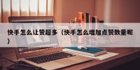 快手怎么让赞超多（快手怎么增加点赞数量呢）