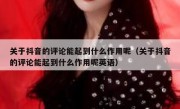 关于抖音的评论能起到什么作用呢（关于抖音的评论能起到什么作用呢英语）