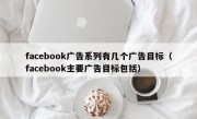 facebook广告系列有几个广告目标（facebook主要广告目标包括）