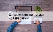 youtube怎么没有评论（youtube怎么看不了评论）