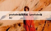 youtube加赞网站（youtube加入）