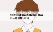 twitter邀请码通用2022（twitter邀请码2021）
