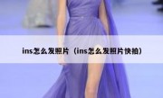 ins怎么发照片（ins怎么发照片快拍）