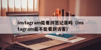 instagram能看浏览记录吗（instagram能不能看到访客）
