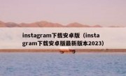 instagram下载安卓版（instagram下载安卓版最新版本2023）
