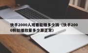 快手2000人观看能赚多少钱（快手2000粉丝播放量多少算正常）