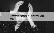 tiktok提现规则（tiktok可以提现吗）