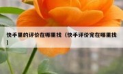快手里的评价在哪里找（快手评价完在哪里找）