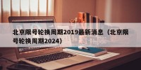 北京限号轮换周期2019最新消息（北京限号轮换周期2024）