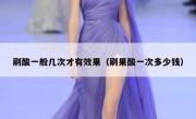 刷酸一般几次才有效果（刷果酸一次多少钱）