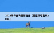 2022限号查询最新消息（最近限号查询2021）