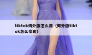 tiktok海外版怎么用（海外版tiktok怎么变现）