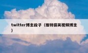 twitter博主段子（推特搞笑视频博主）